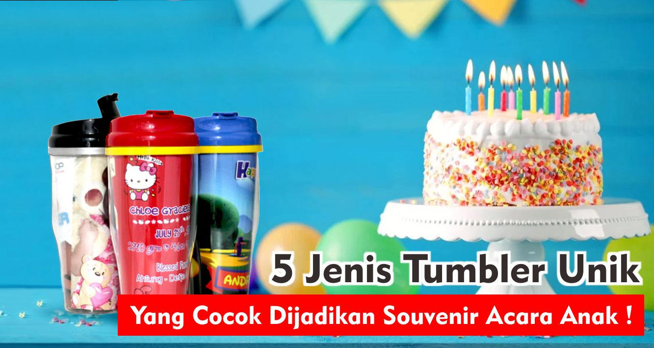 5 Jenis Tumbler Unik Yang Cocok Dijadikan Souvenir Acara Anak !