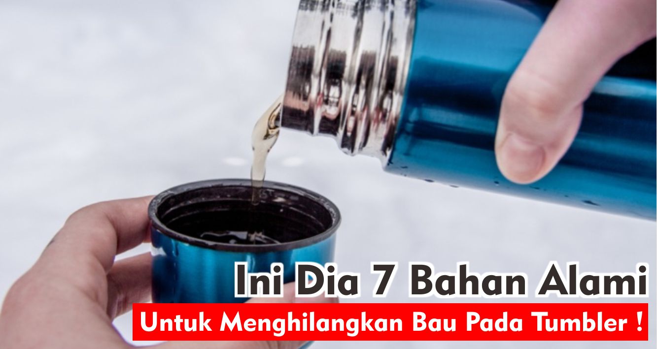 Ini Dia 7 Bahan Alami Yang Bisa Digunakan Untuk Menghilangkan Bau Pada Tumbler !