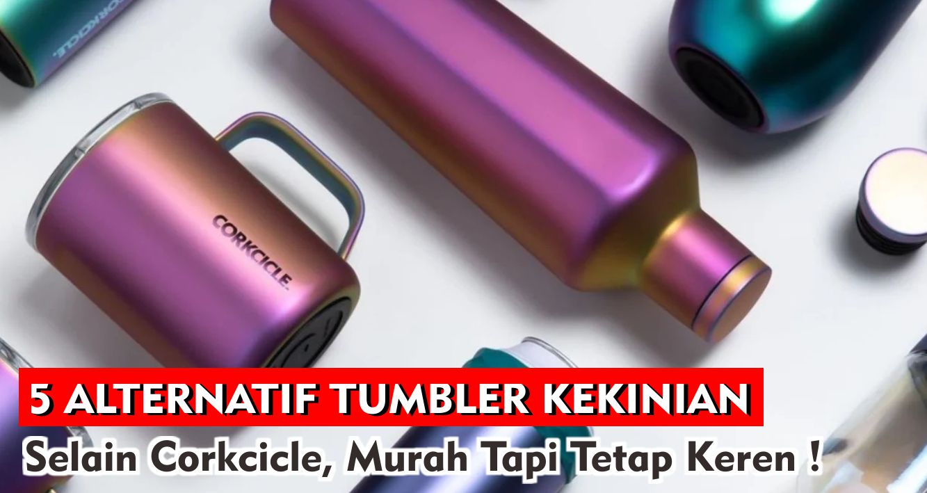 5 Alternatif Tumbler Kekinian Selain Corkcicle, Murah Tapi Tetap Keren !