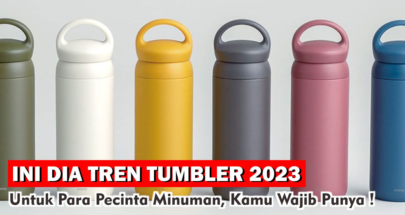 Ini Dia Tren Tumbler 2023 Untuk Para Pecinta Minuman, Kamu Wajib Punya !