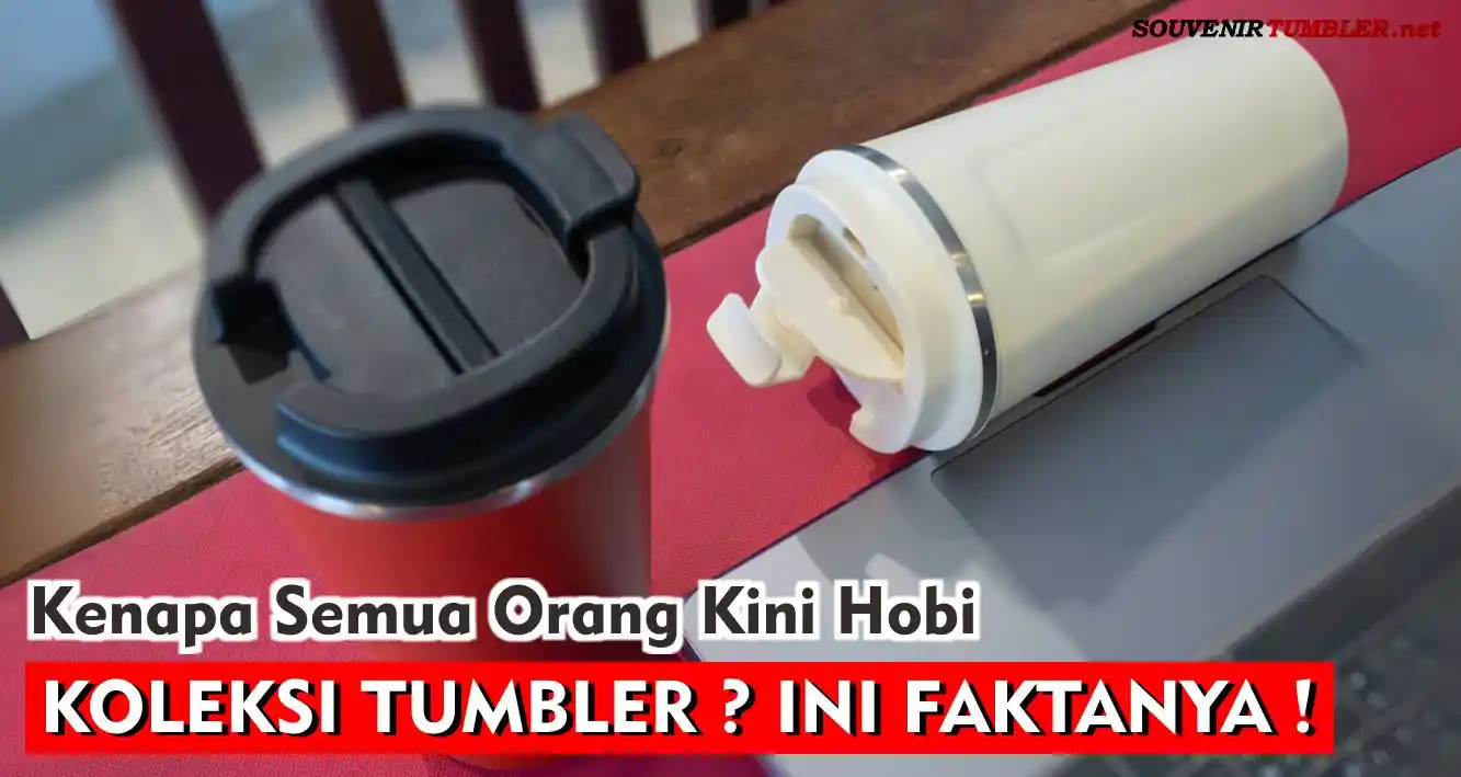 Kenapa Semua Orang Kini Hobi Koleksi Tumbler? Ini Faktanya !